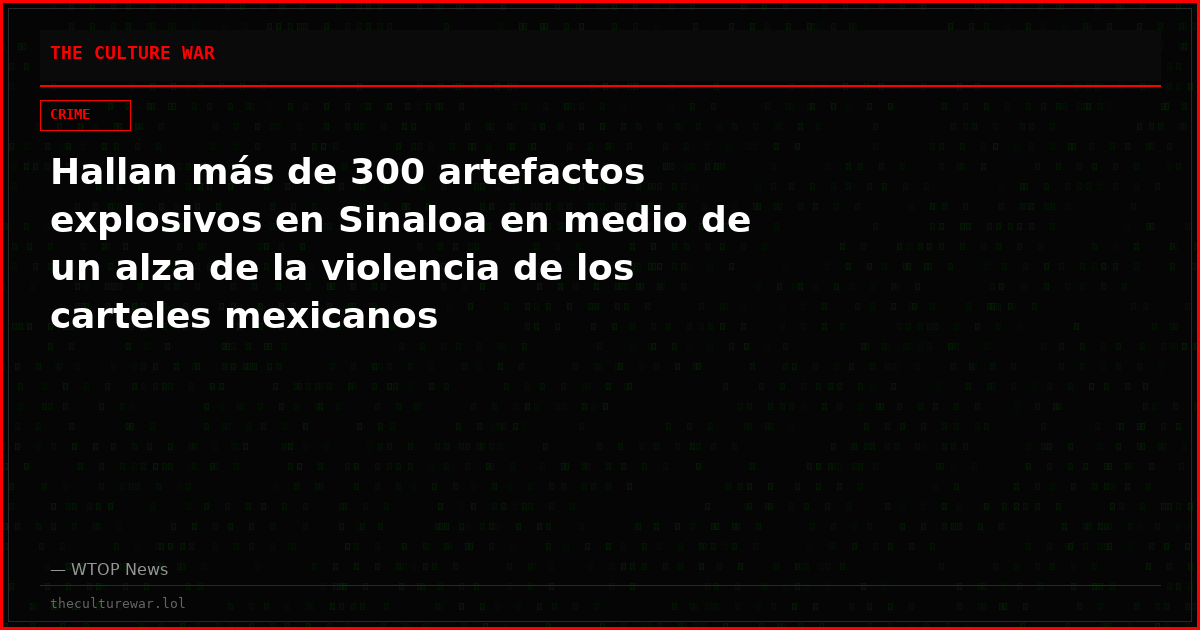 Hallan más de 300 artefactos explosivos en Sinaloa en medio de un alza de la violencia de los carteles mexicanos