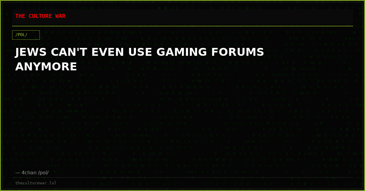 JEWS CAN'T EVEN USE GAMING FORUMS ANYMORE