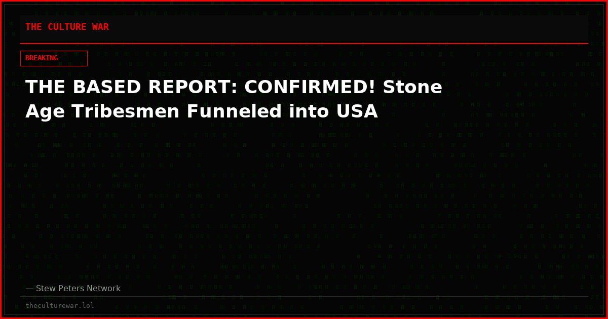 THE BASED REPORT: CONFIRMED! Stone Age Tribesmen Funneled into USA