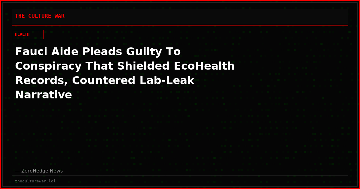 Fauci Aide Pleads Guilty To Conspiracy That Shielded EcoHealth Records, Countered Lab-Leak Narrative