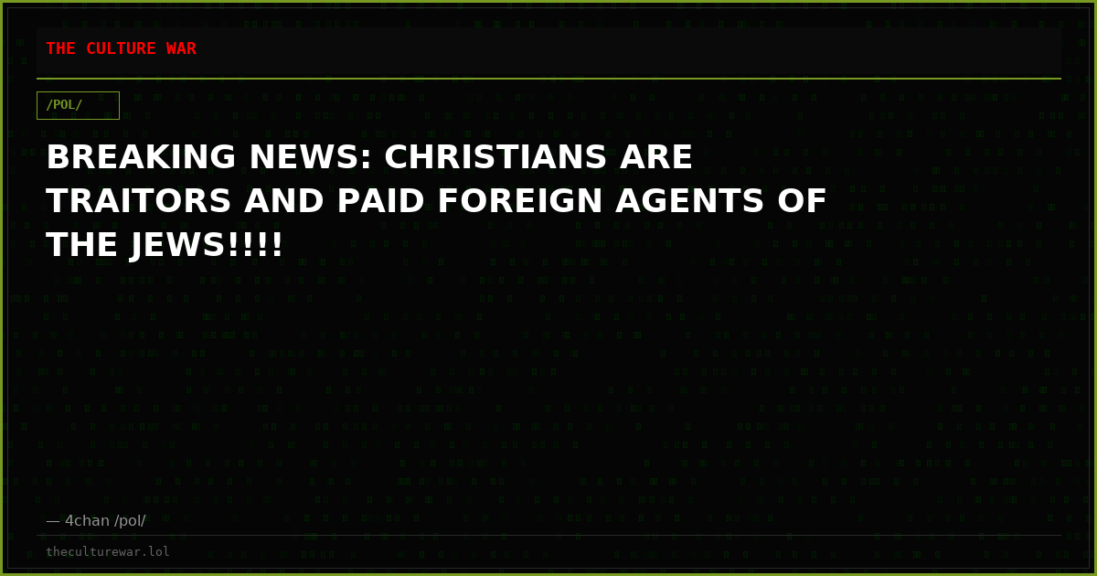 BREAKING NEWS: CHRISTIANS ARE TRAITORS AND PAID FOREIGN AGENTS OF THE JEWS!!!!