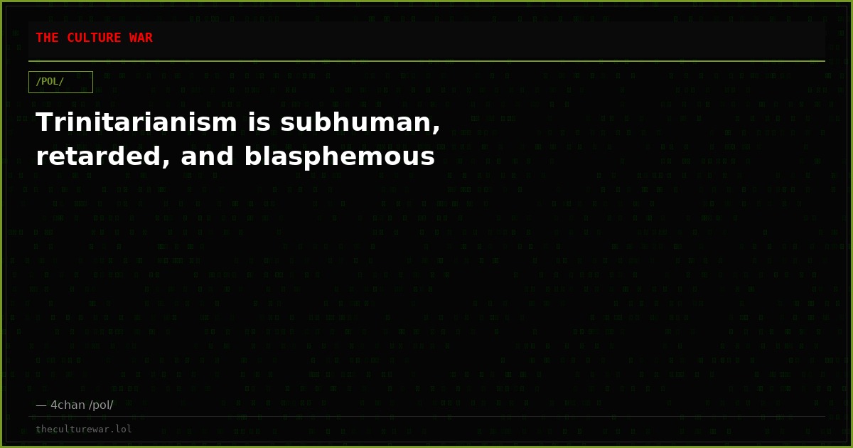 Trinitarianism is subhuman, retarded, and blasphemous