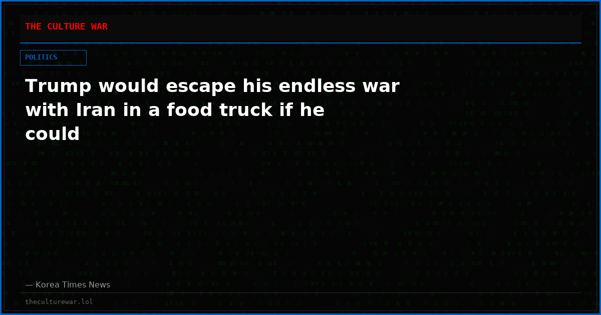Trump would escape his endless war with Iran in a food truck if he could