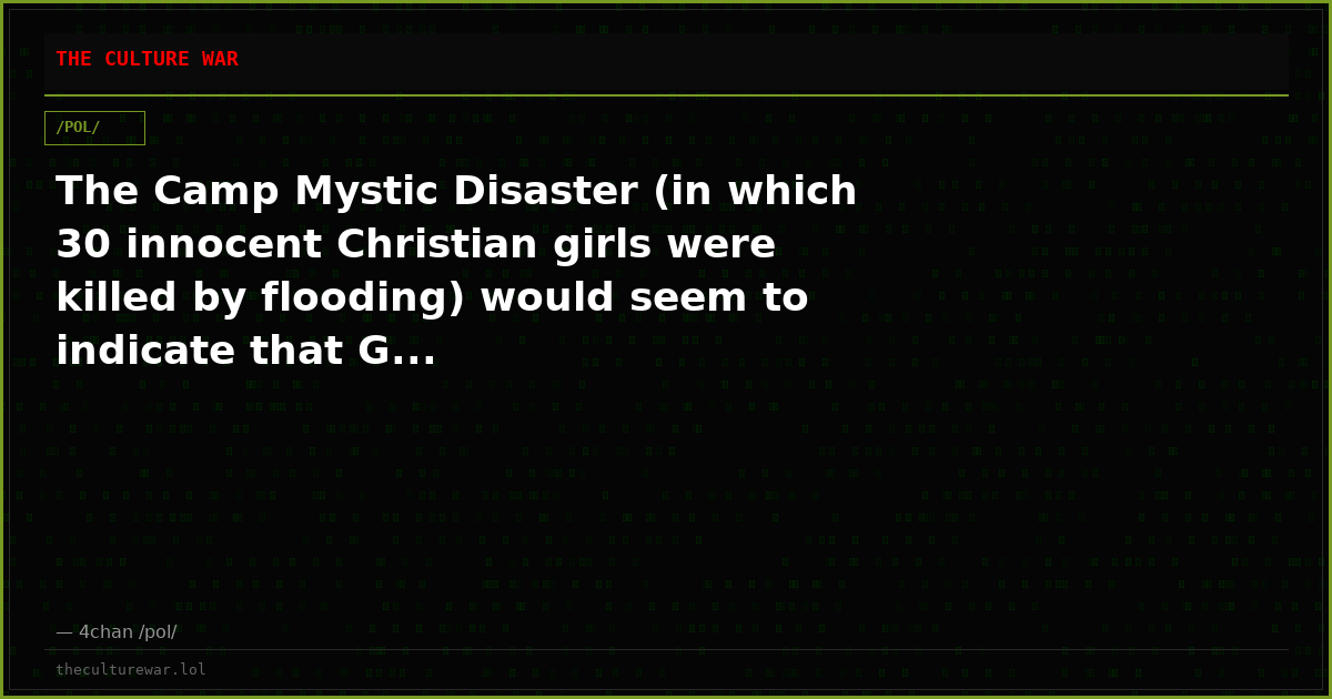 The Camp Mystic Disaster (in which 30 innocent Christian girls were killed by flooding) would seem to indicate that G...