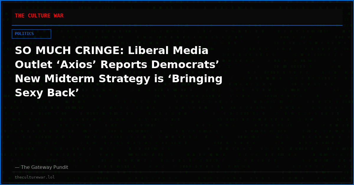 SO MUCH CRINGE: Liberal Media Outlet ‘Axios’ Reports Democrats’ New Midterm Strategy is ‘Bringing Sexy Back’