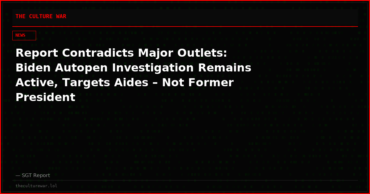 Report Contradicts Major Outlets: Biden Autopen Investigation Remains Active, Targets Aides – Not Former President
