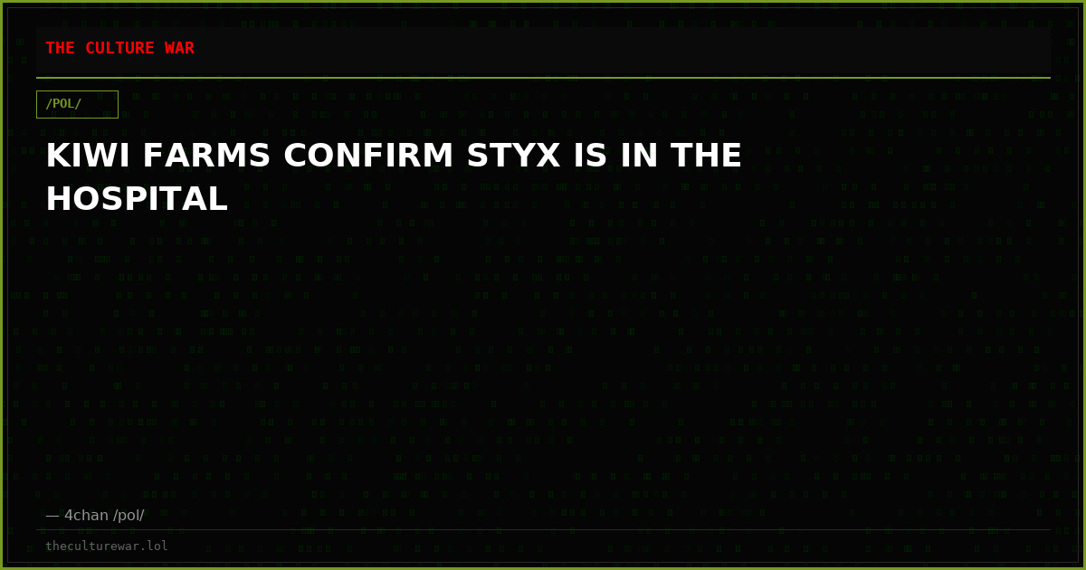 KIWI FARMS CONFIRM STYX IS IN THE HOSPITAL