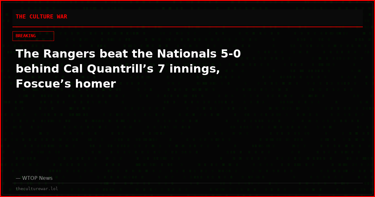 The Rangers beat the Nationals 5-0 behind Cal Quantrill’s 7 innings, Foscue’s homer