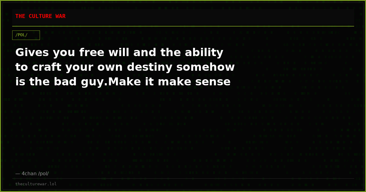 Gives you free will and the ability to craft your own destiny somehow is the bad guy.Make it make sense