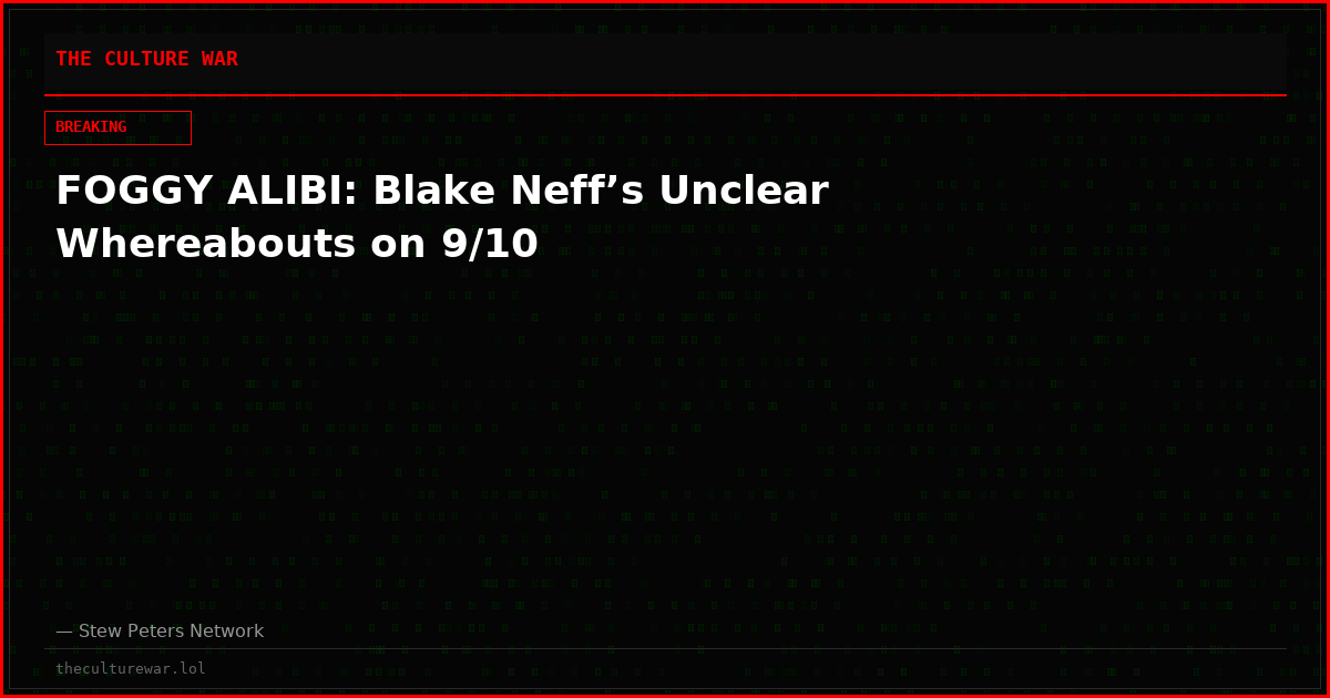 FOGGY ALIBI: Blake Neff’s Unclear Whereabouts on 9/10