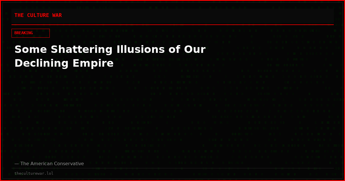 Some Shattering Illusions of Our Declining Empire