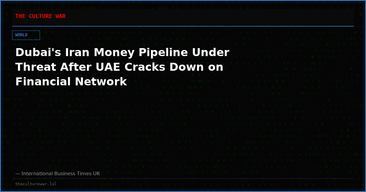 Dubai's Iran Money Pipeline Under Threat After UAE Cracks Down on Financial Network