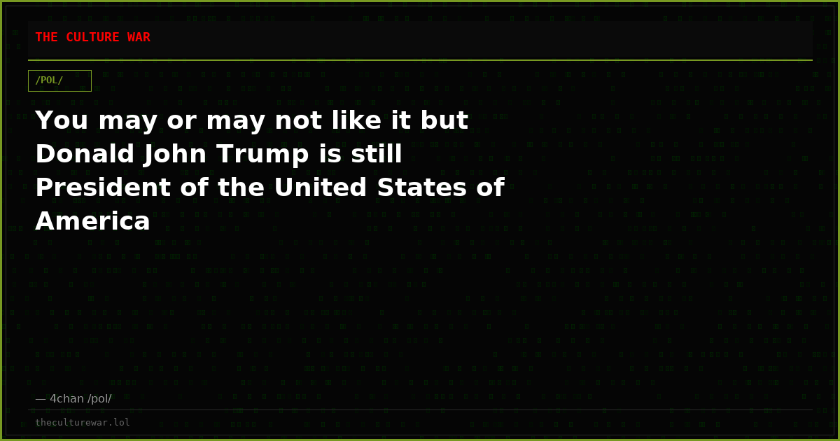You may or may not like it but Donald John Trump is still President of the United States of America