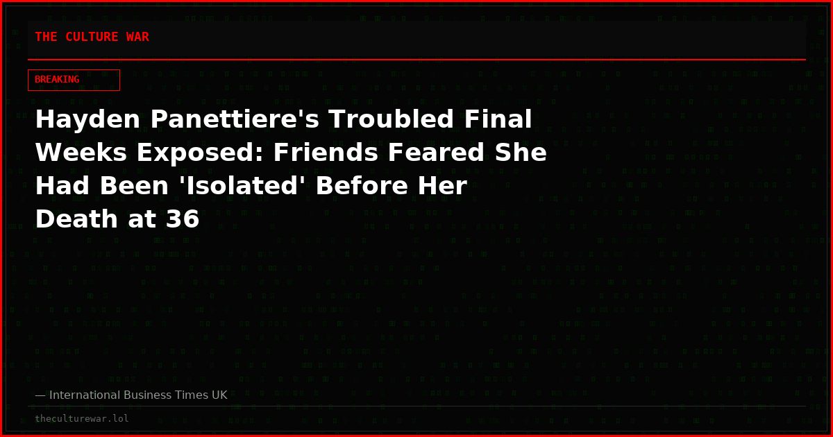 Hayden Panettiere's Troubled Final Weeks Exposed: Friends Feared She Had Been 'Isolated' Before Her Death at 36