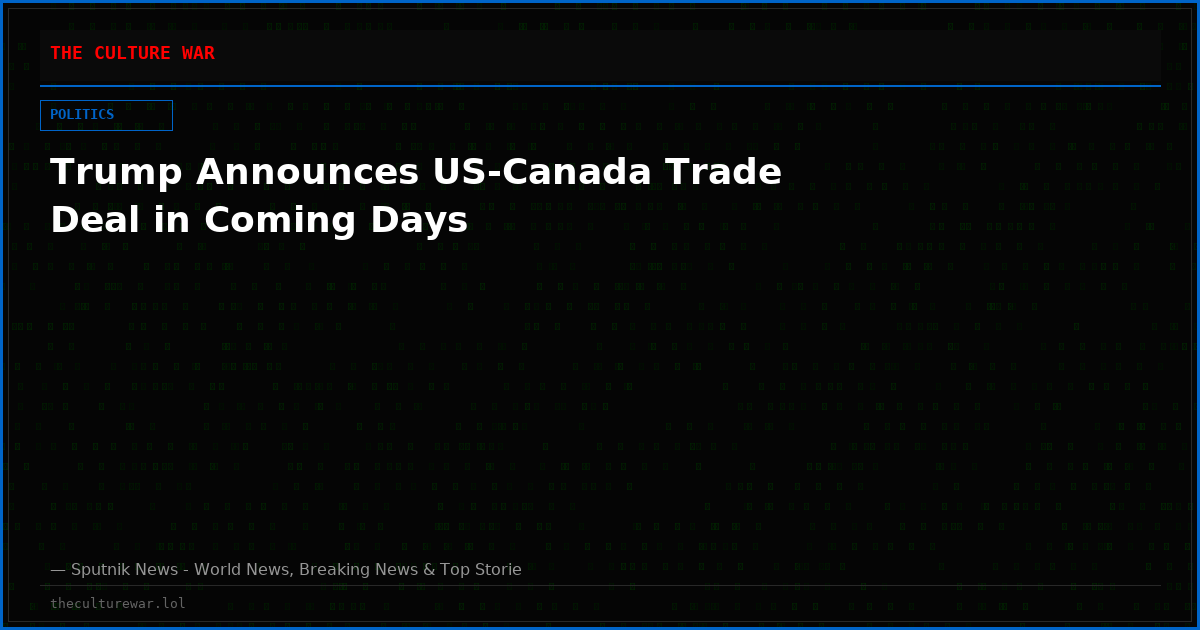 Trump Announces US-Canada Trade Deal in Coming Days