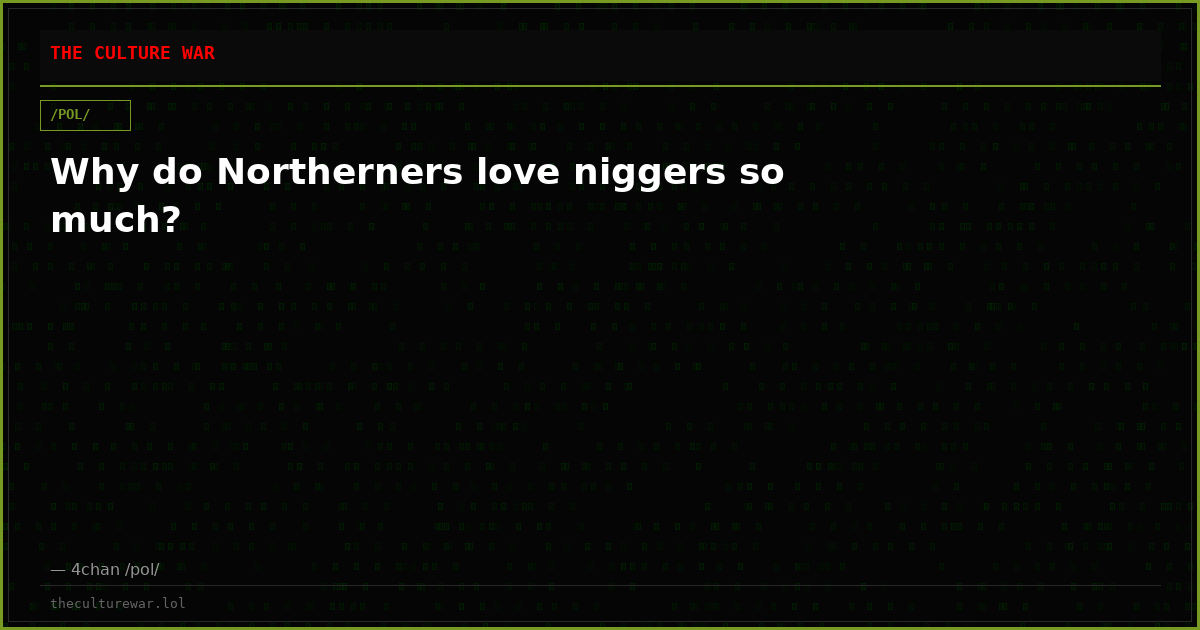 Why do Northerners love niggers so much?