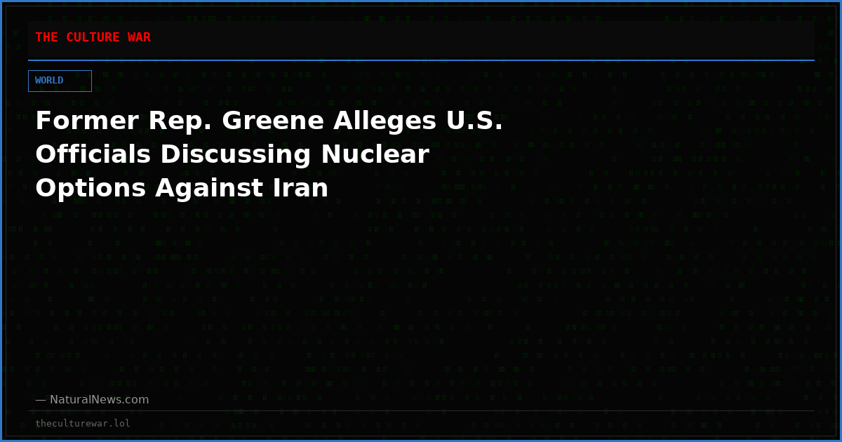 Former Rep. Greene Alleges U.S. Officials Discussing Nuclear Options Against Iran
