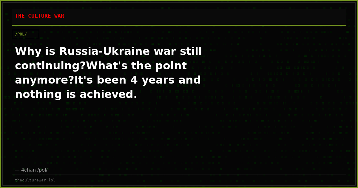 Why is Russia-Ukraine war still continuing?What's the point anymore?It's been 4 years and nothing is achieved.