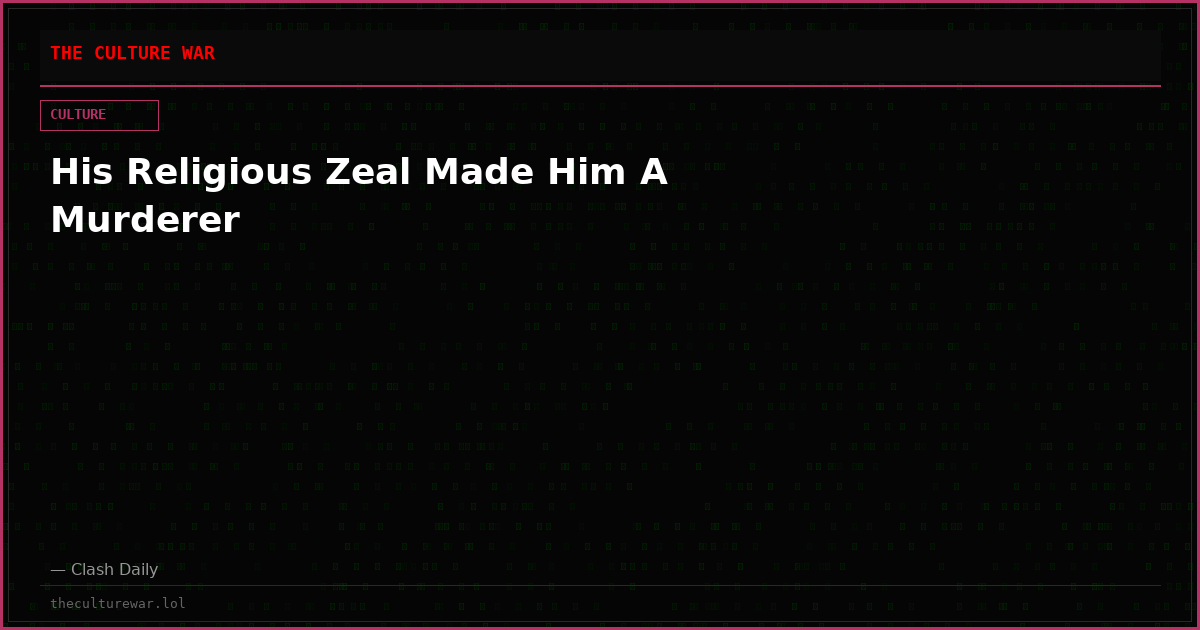 His Religious Zeal Made Him A Murderer