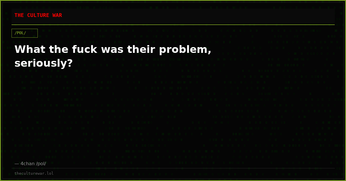 What the fuck was their problem, seriously?