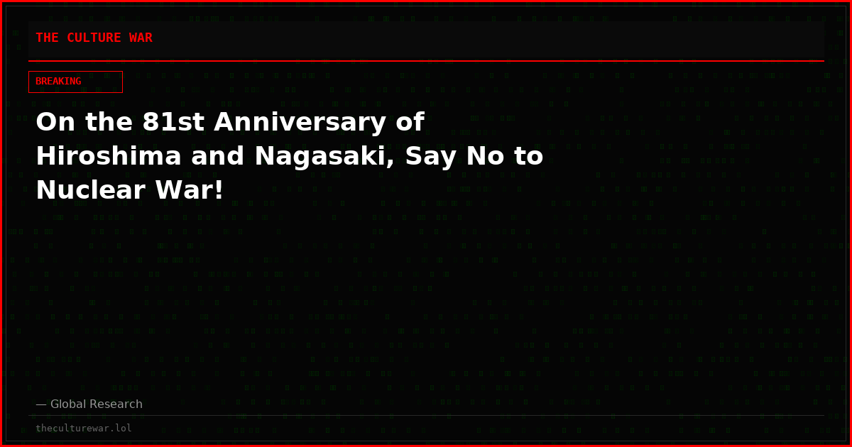 On the 81st Anniversary of Hiroshima and Nagasaki, Say No to Nuclear War!