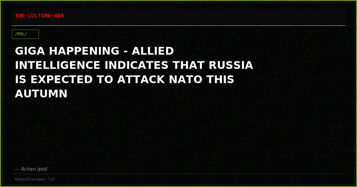 GIGA HAPPENING - ALLIED INTELLIGENCE INDICATES THAT RUSSIA IS EXPECTED TO ATTACK NATO THIS AUTUMN