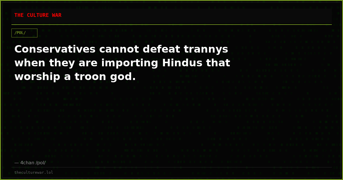Conservatives cannot defeat trannys when they are importing Hindus that worship a troon god.