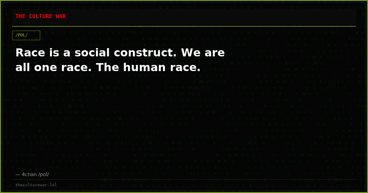 Race is a social construct. We are all one race. The human race.
