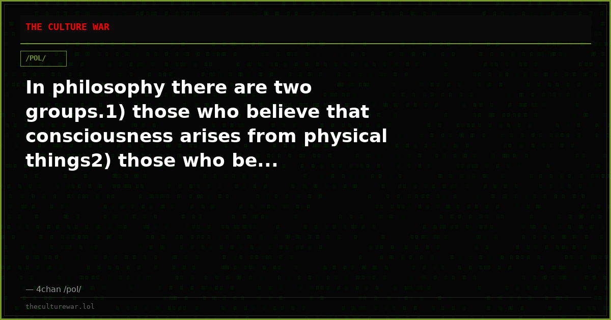 In philosophy there are two groups.1) those who believe that consciousness arises from physical things2) those who be...