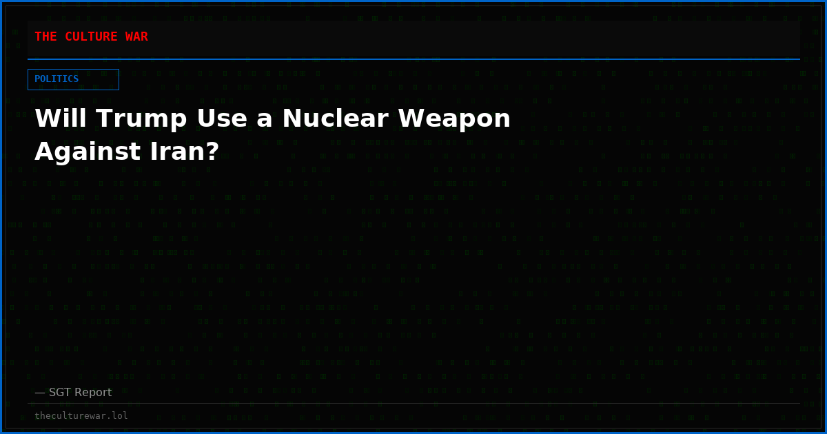 Will Trump Use a Nuclear Weapon Against Iran?