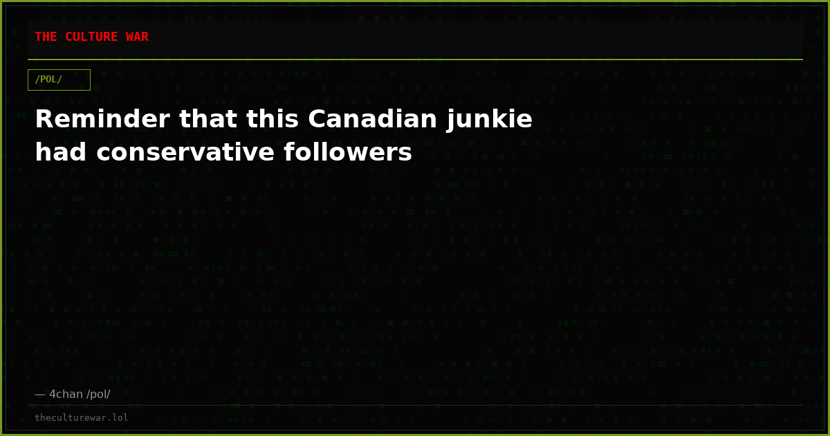 Reminder that this Canadian junkie had conservative followers