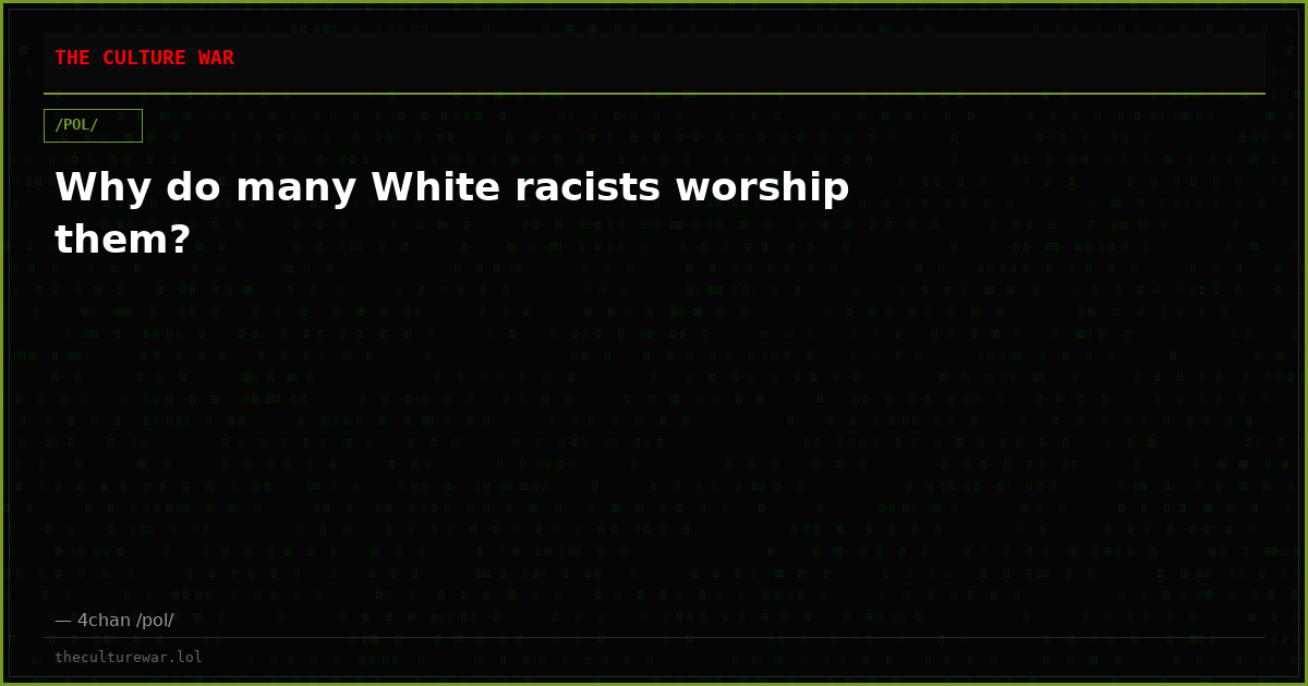 Why do many White racists worship them?