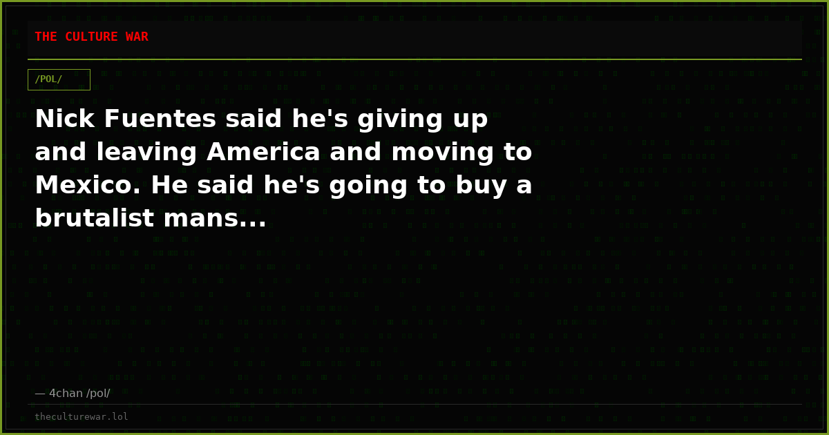 Nick Fuentes said he's giving up and leaving America and moving to Mexico. He said he's going to buy a brutalist mans...