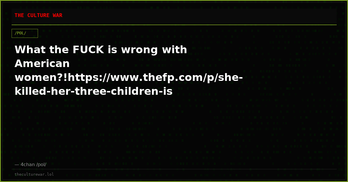 What the FUCK is wrong with American women?!https://www.thefp.com/p/she-killed-her-three-children-is