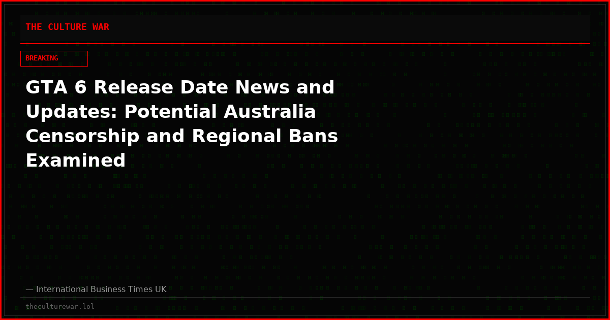 GTA 6 Release Date News and Updates: Potential Australia Censorship and Regional Bans Examined