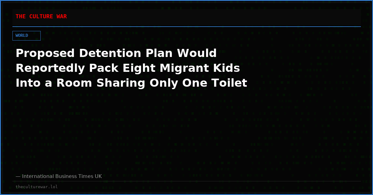 Proposed Detention Plan Would Reportedly Pack Eight Migrant Kids Into a Room Sharing Only One Toilet
