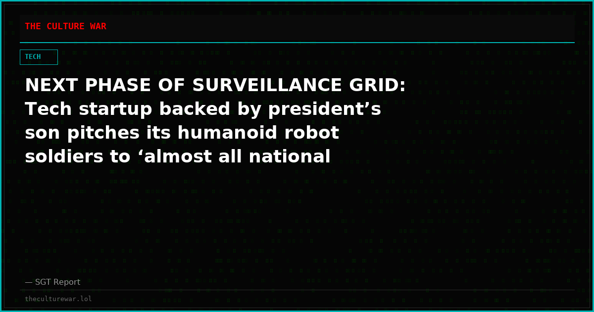 NEXT PHASE OF SURVEILLANCE GRID: Tech startup backed by president’s son pitches its humanoid robot soldiers to ‘almost all national security agencies’