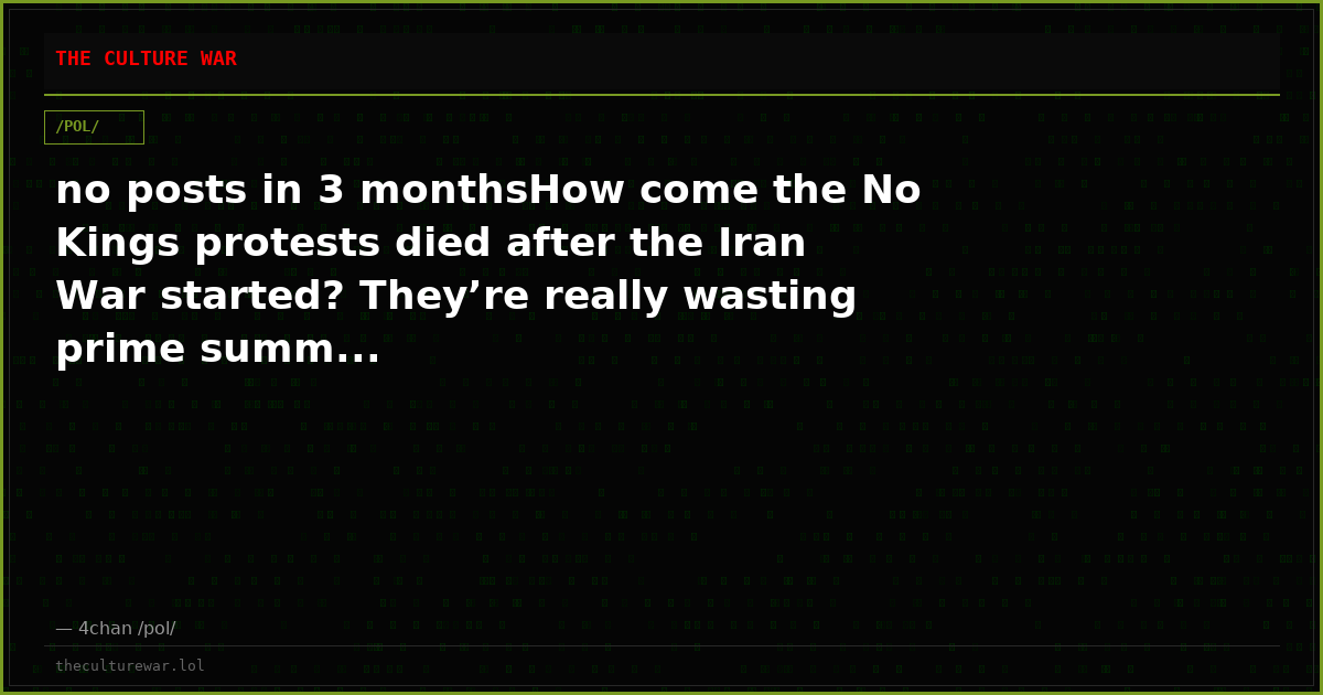 no posts in 3 monthsHow come the No Kings protests died after the Iran War started? They’re really wasting prime summ...