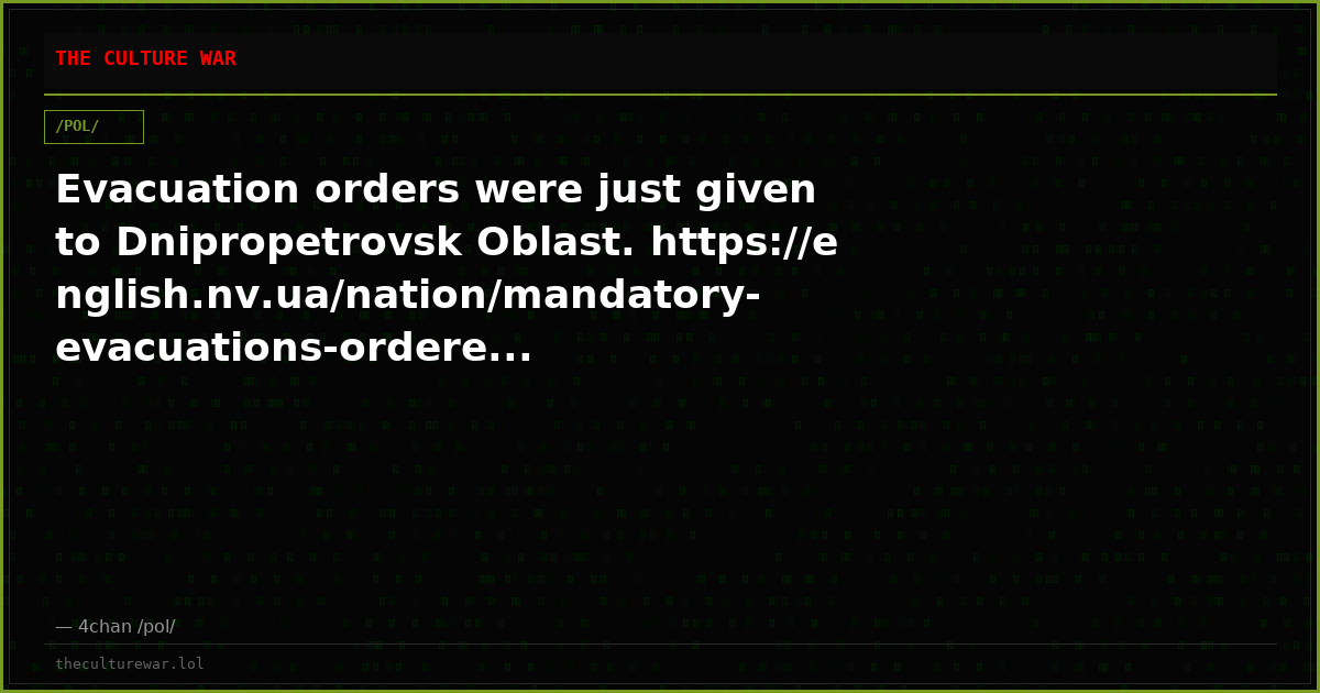 Evacuation orders were just given to Dnipropetrovsk Oblast. https://english.nv.ua/nation/mandatory-evacuations-ordere...