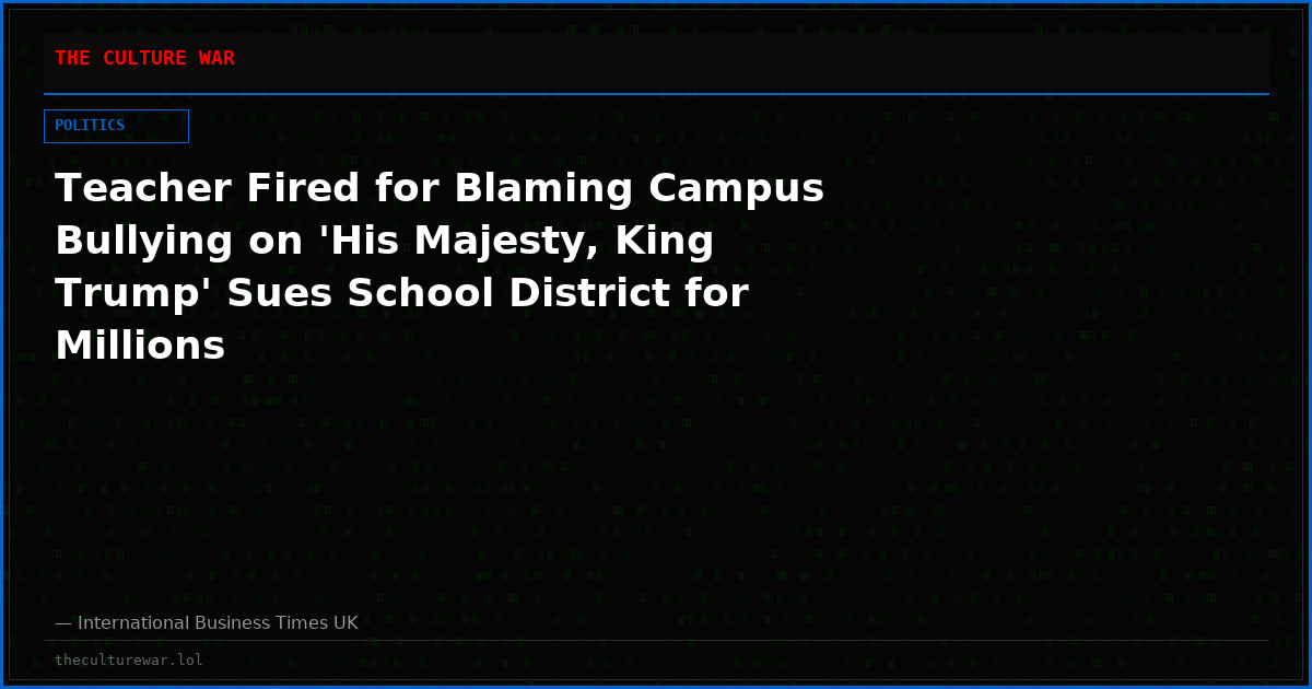 Teacher Fired for Blaming Campus Bullying on 'His Majesty, King Trump' Sues School District for Millions