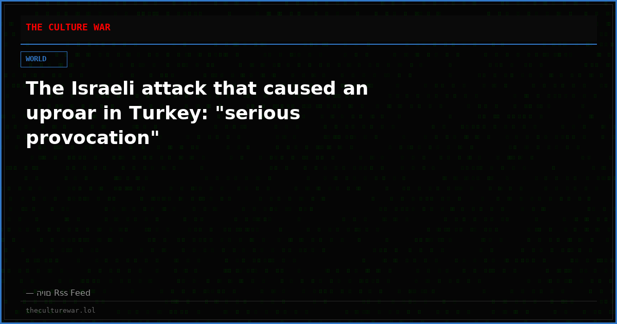 The Israeli attack that caused an uproar in Turkey: "serious provocation"