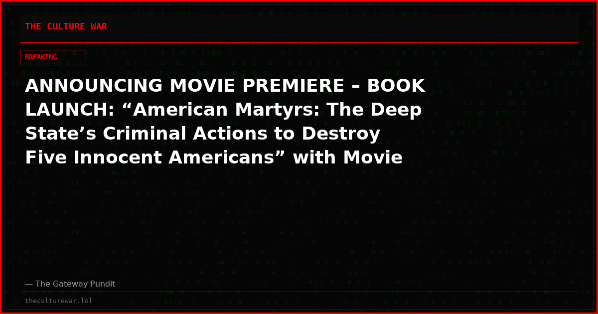ANNOUNCING MOVIE PREMIERE – BOOK LAUNCH: “American Martyrs: The Deep State’s Criminal Actions to Destroy Five Innocent Americans” with Movie Trailer