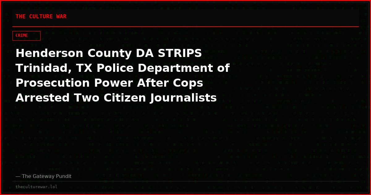 Henderson County DA STRIPS Trinidad, TX Police Department of Prosecution Power After Cops Arrested Two Citizen Journalists for Exercising Their First Amendment Rights
