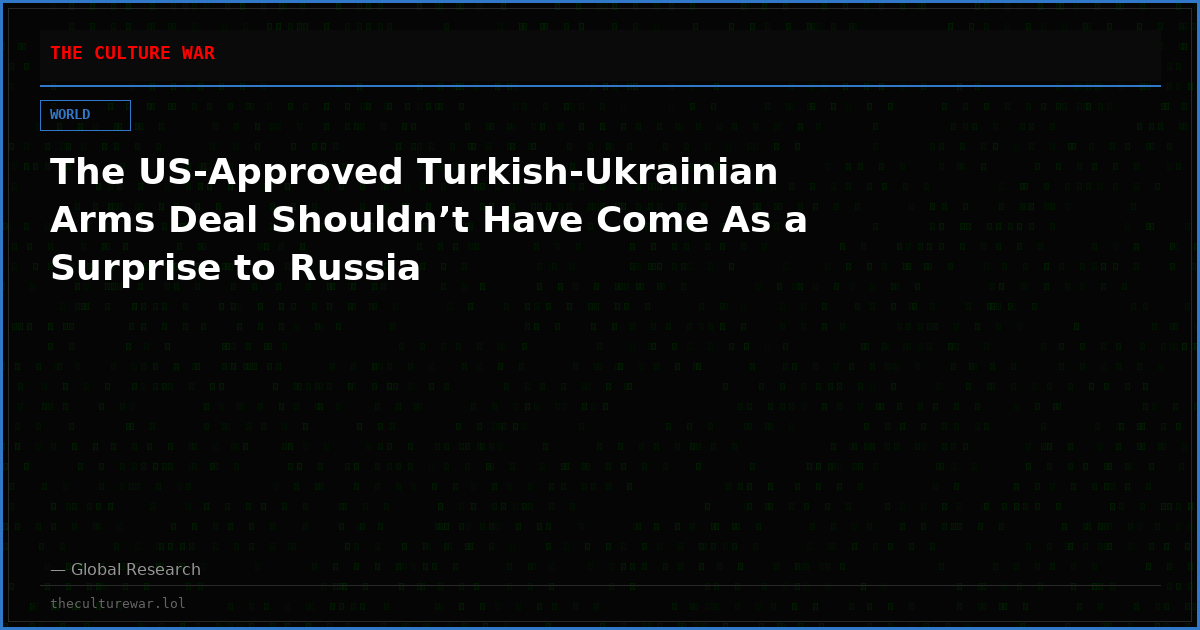 The US-Approved Turkish-Ukrainian Arms Deal Shouldn’t Have Come As a Surprise to Russia