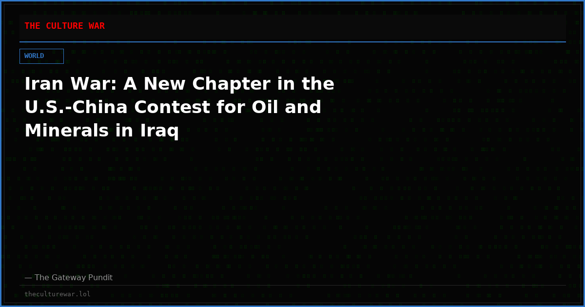 Iran War: A New Chapter in the U.S.-China Contest for Oil and Minerals in Iraq