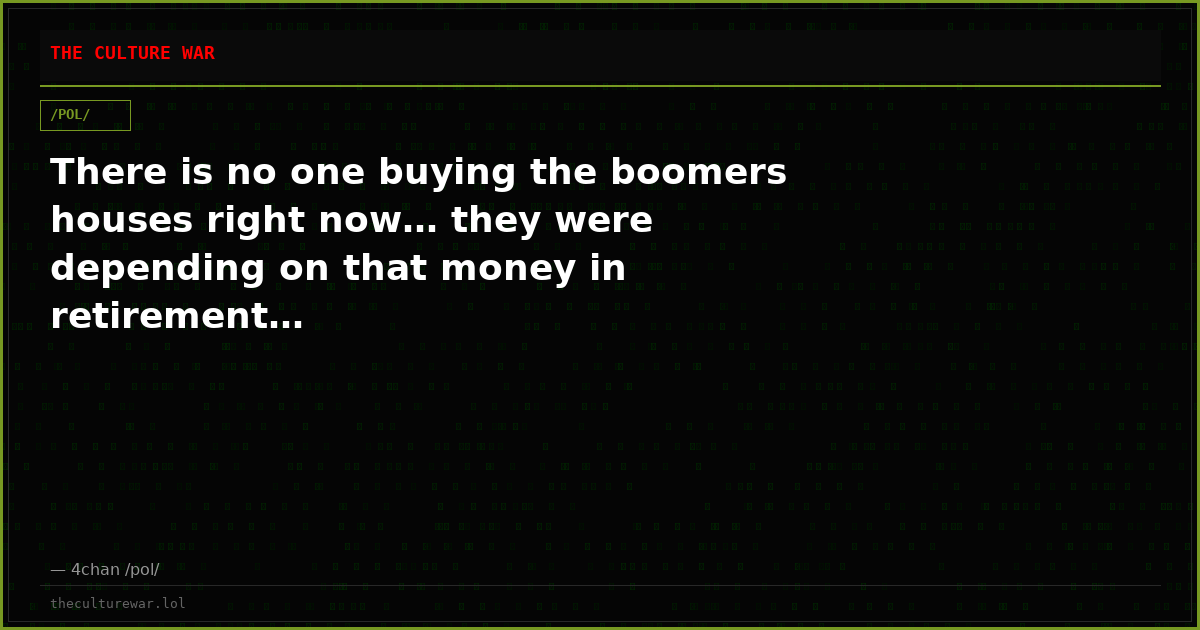 There is no one buying the boomers houses right now… they were depending on that money in retirement…