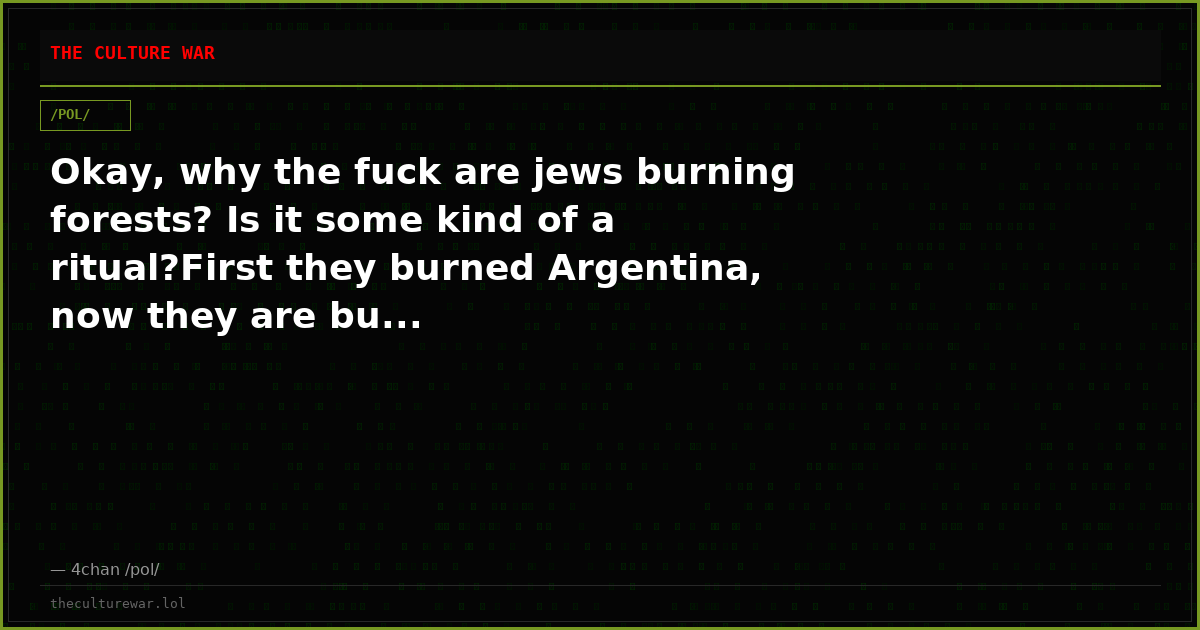 Okay, why the fuck are jews burning forests? Is it some kind of a ritual?First they burned Argentina, now they are bu...