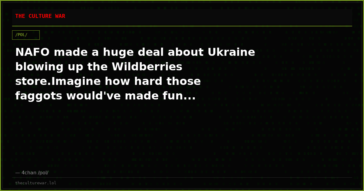 NAFO made a huge deal about Ukraine blowing up the Wildberries store.Imagine how hard those faggots would've made fun...
