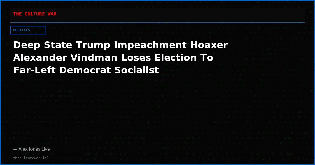 Deep State Trump Impeachment Hoaxer Alexander Vindman Loses Election To Far-Left Democrat Socialist
