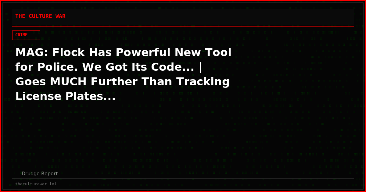 MAG: Flock Has Powerful New Tool for Police. We Got Its Code... | Goes MUCH Further Than Tracking License Plates...